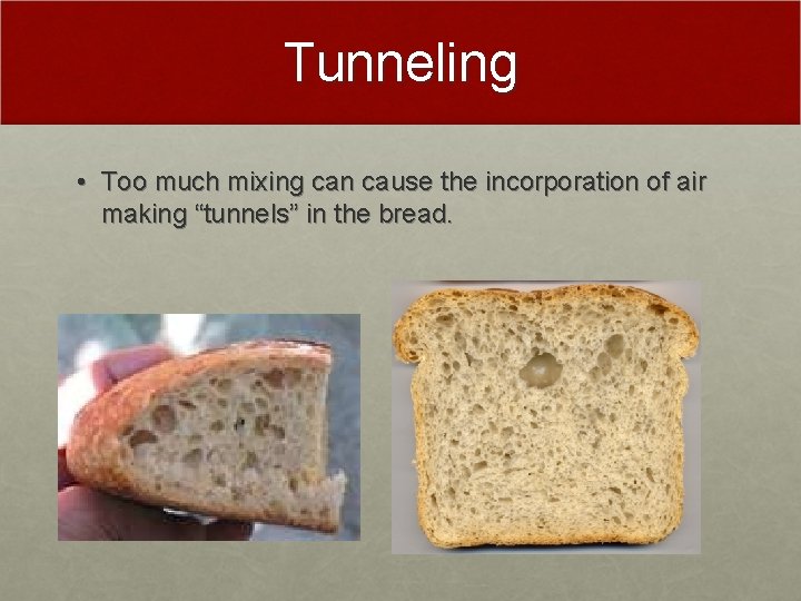 Tunneling • Too much mixing can cause the incorporation of air making “tunnels” in