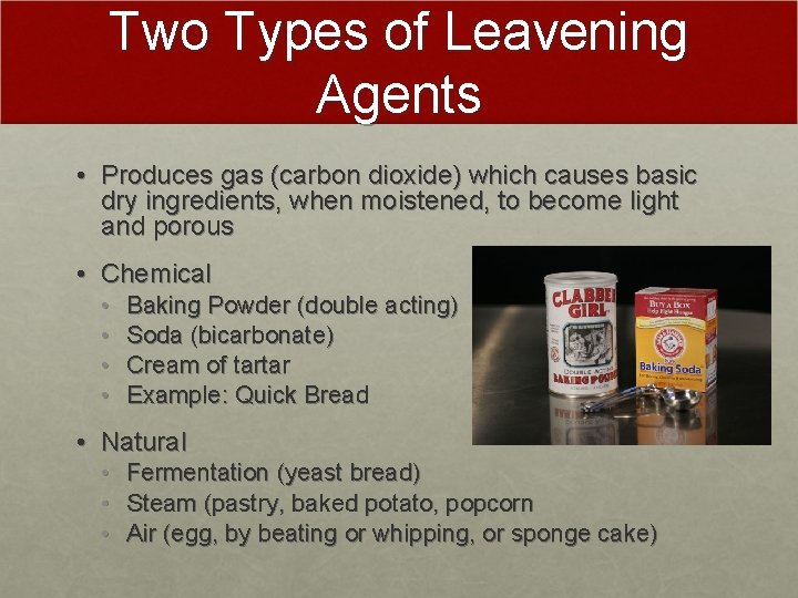 Two Types of Leavening Agents • Produces gas (carbon dioxide) which causes basic dry