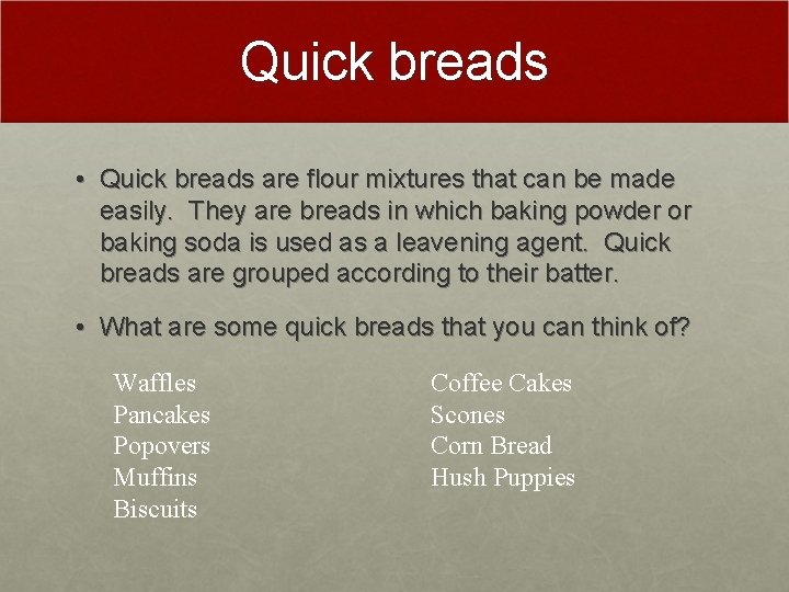 Quick breads • Quick breads are flour mixtures that can be made easily. They