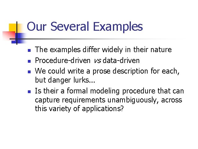 Our Several Examples n n The examples differ widely in their nature Procedure-driven vs