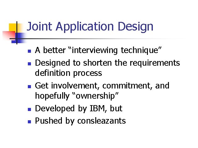 Joint Application Design n n A better “interviewing technique” Designed to shorten the requirements