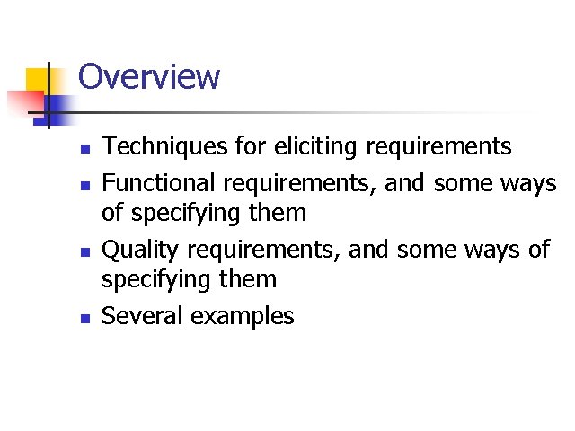 Overview n n Techniques for eliciting requirements Functional requirements, and some ways of specifying