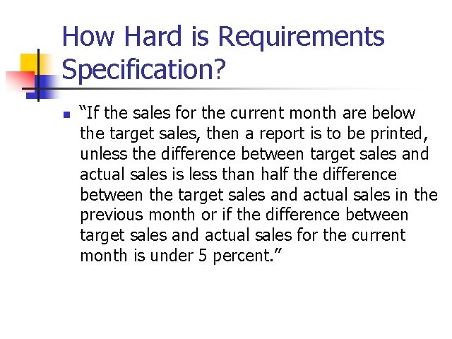 How Hard is Requirements Specification? n “If the sales for the current month are