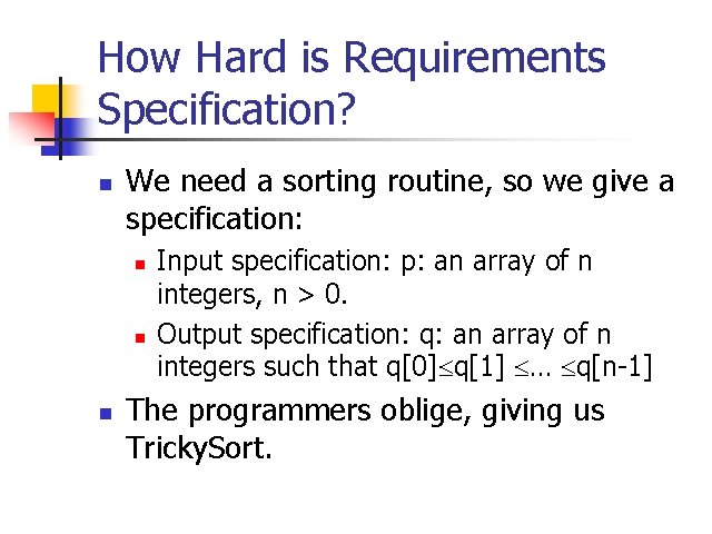 How Hard is Requirements Specification? n We need a sorting routine, so we give