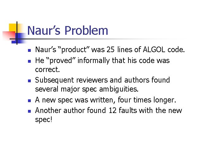 Naur’s Problem n n n Naur’s “product” was 25 lines of ALGOL code. He