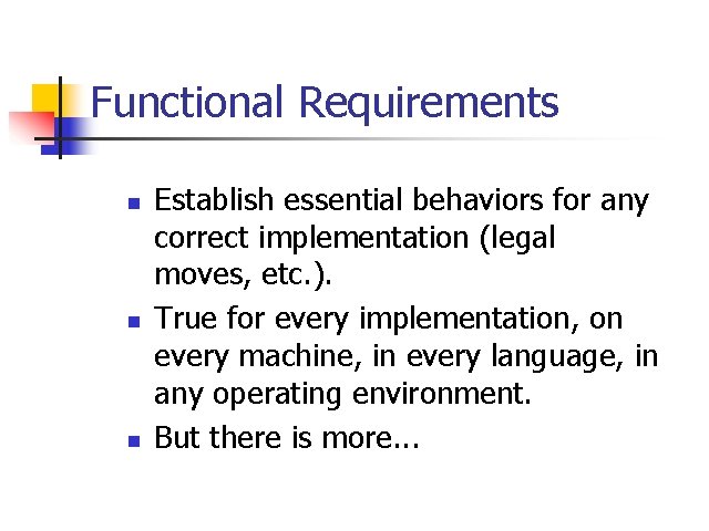 Functional Requirements n n n Establish essential behaviors for any correct implementation (legal moves,