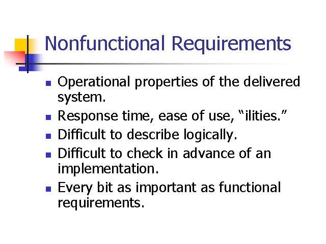 Nonfunctional Requirements n n n Operational properties of the delivered system. Response time, ease