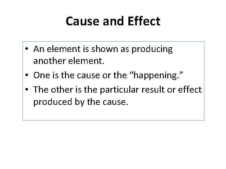 Cause and Effect • An element is shown as producing another element. • One