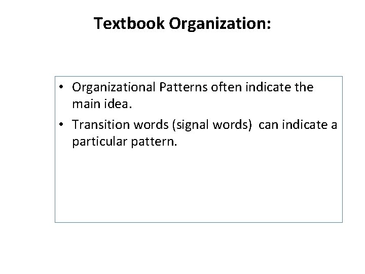 Textbook Organization: • Organizational Patterns often indicate the main idea. • Transition words (signal