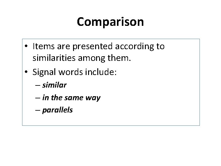 Comparison • Items are presented according to similarities among them. • Signal words include: