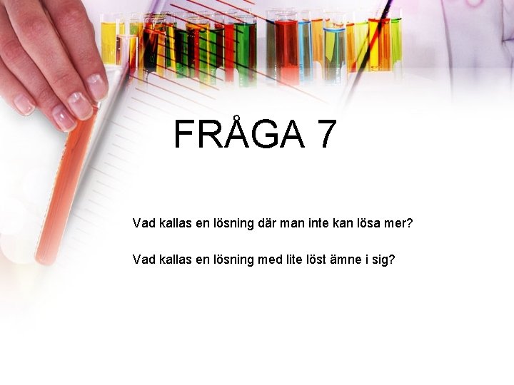 FRÅGA 7 Vad kallas en lösning där man inte kan lösa mer? Vad kallas