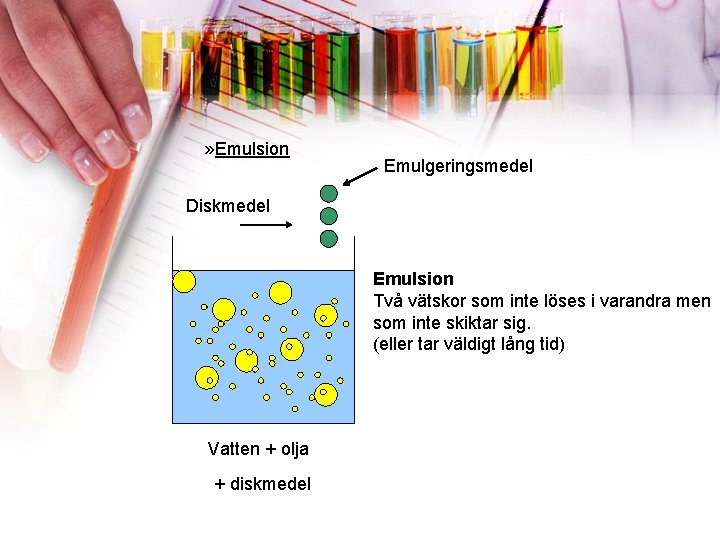 » Emulsion Emulgeringsmedel Diskmedel Emulsion Två vätskor som inte löses i varandra men som