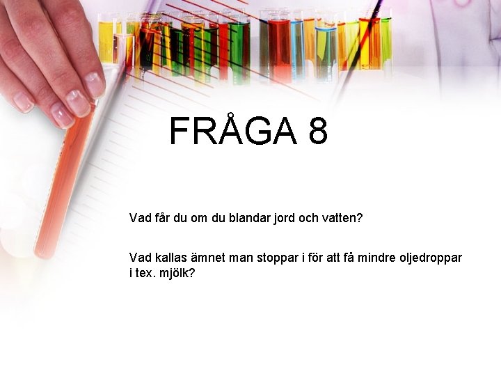 FRÅGA 8 Vad får du om du blandar jord och vatten? Vad kallas ämnet