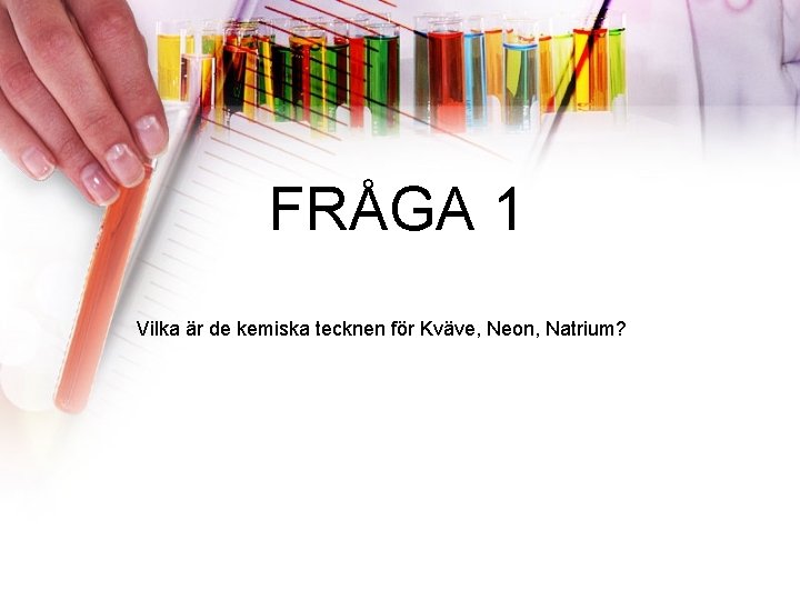 FRÅGA 1 Vilka är de kemiska tecknen för Kväve, Neon, Natrium? 