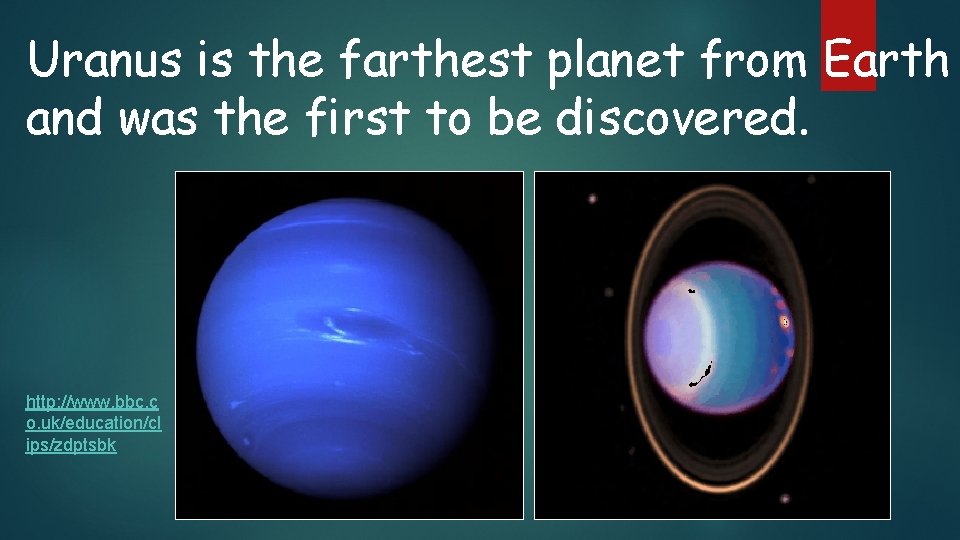 Uranus is the farthest planet from Earth and was the first to be discovered.
