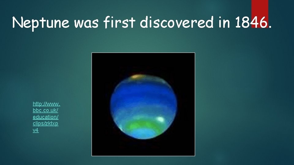 Neptune was first discovered in 1846. http: //www. bbc. co. uk/ education/ clips/zktxp v