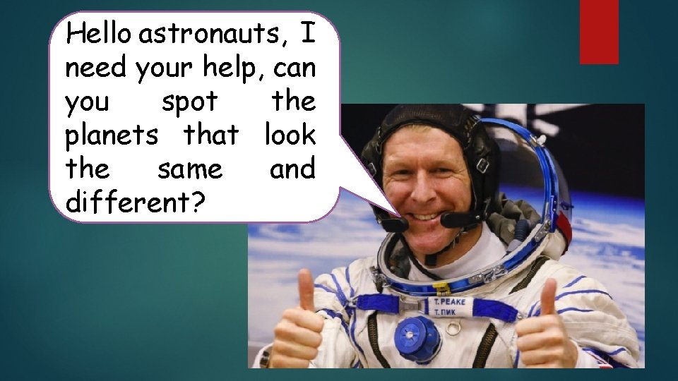 Hello astronauts, I need your help, can you spot the planets that look the