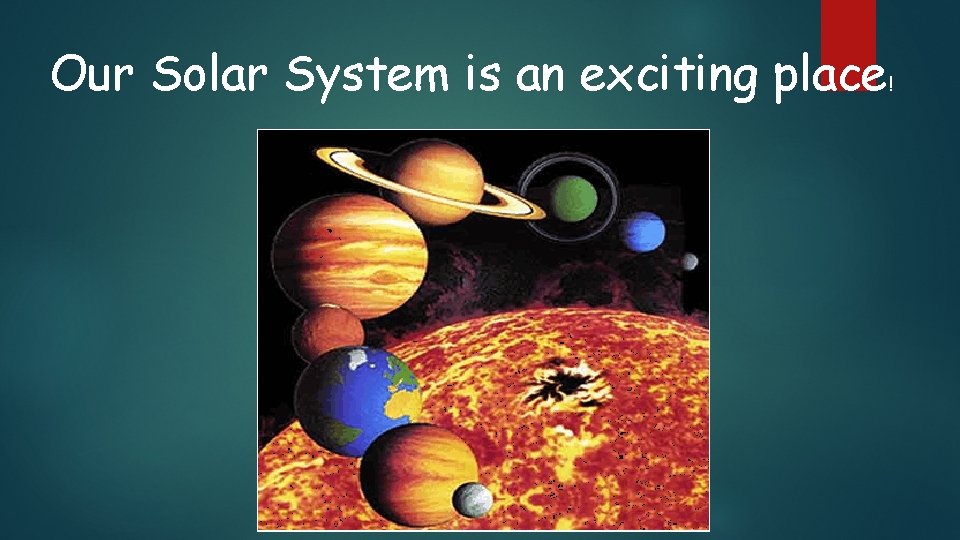 Our Solar System is an exciting place ! 
