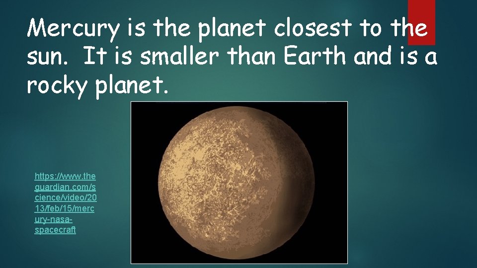 Mercury is the planet closest to the sun. It is smaller than Earth and