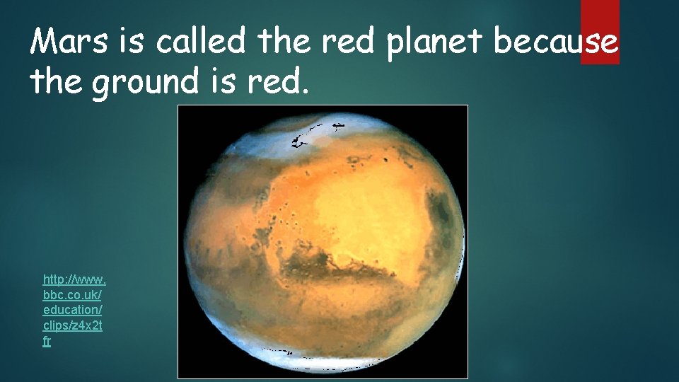 Mars is called the red planet because the ground is red. http: //www. bbc.