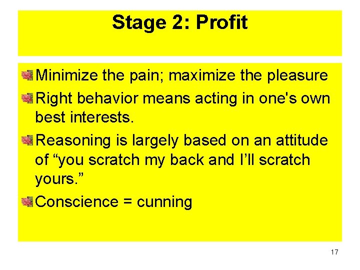 Stage 2: Profit Minimize the pain; maximize the pleasure Right behavior means acting in