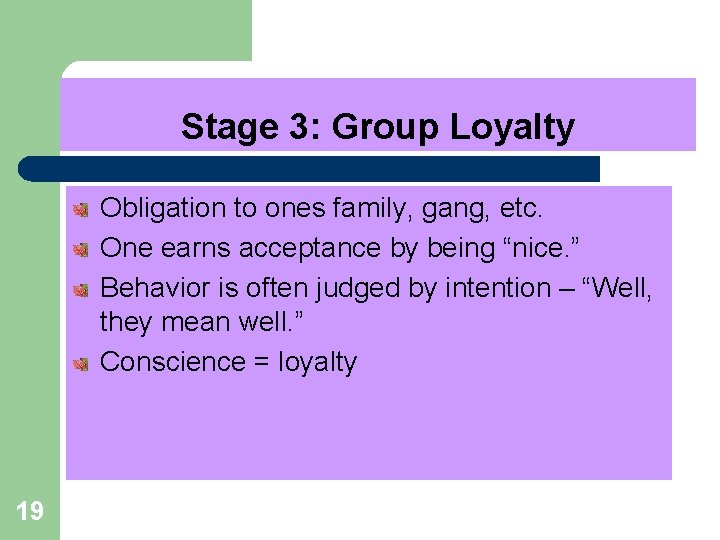 Stage 3: Group Loyalty Obligation to ones family, gang, etc. One earns acceptance by