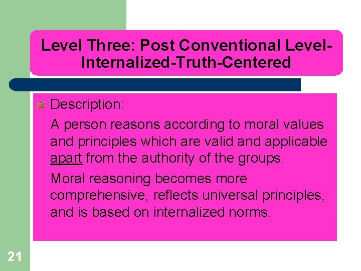 Level Three: Post Conventional Level. Internalized-Truth-Centered Description: A person reasons according to moral values