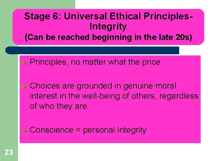 Stage 6: Universal Ethical Principles. Integrity (Can be reached beginning in the late 20