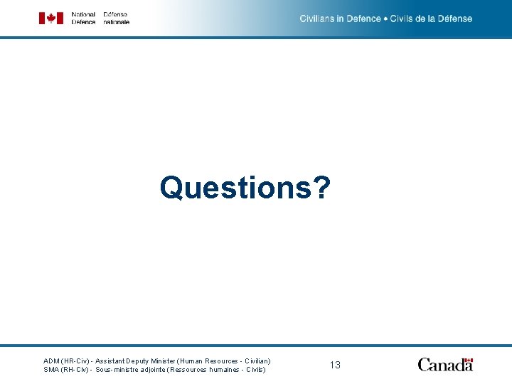 Questions? ADM (HR-Civ) - Assistant Deputy Minister (Human Resources - Civilian) SMA (RH-Civ) -