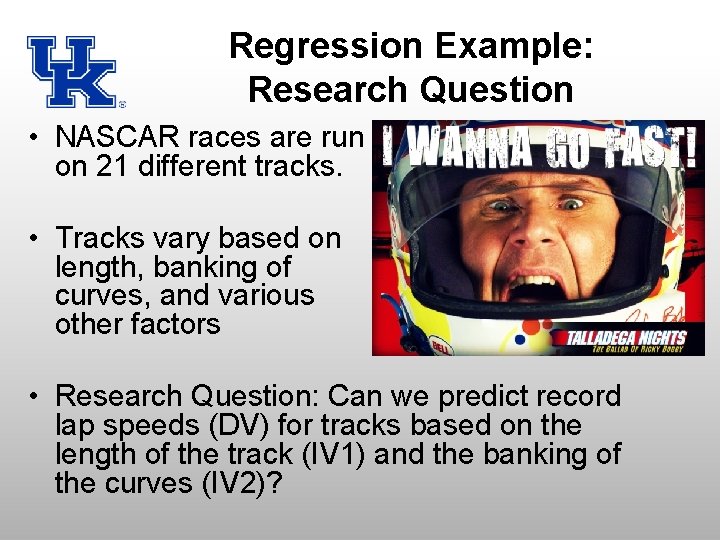 Regression Example: Research Question • NASCAR races are run on 21 different tracks. •