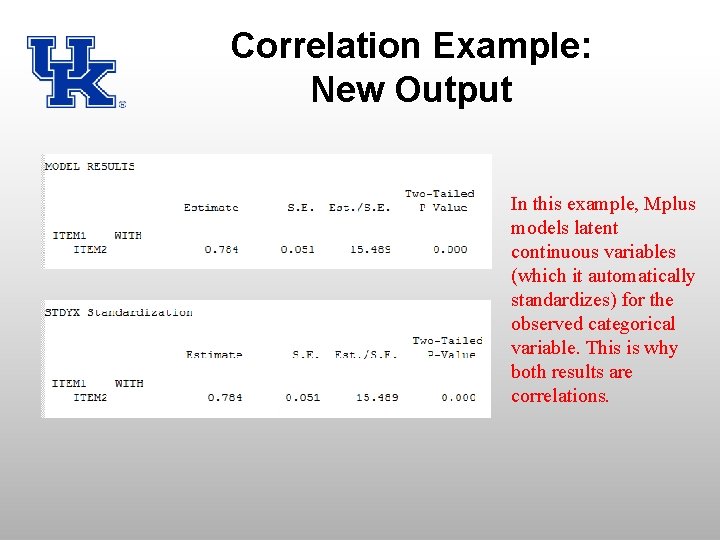 Correlation Example: New Output In this example, Mplus models latent continuous variables (which it