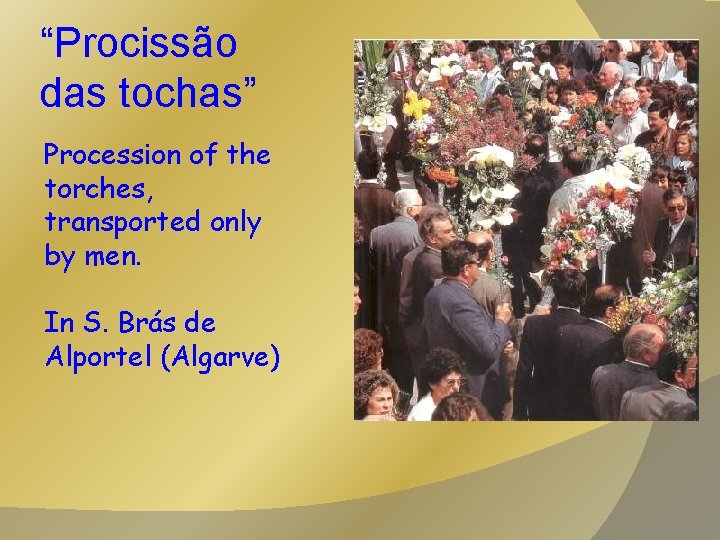 “Procissão das tochas” Procession of the torches, transported only by men. In S. Brás