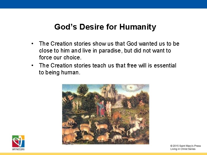 God’s Desire for Humanity • The Creation stories show us that God wanted us