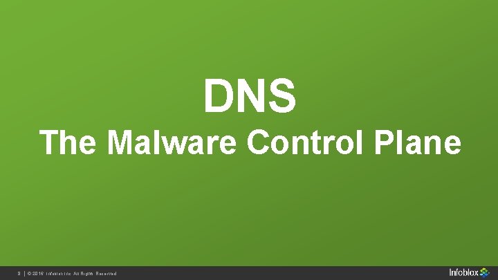 DNS The Malware Control Plane 8 8 || ©© 2016 Infoblox Inc. All Rights