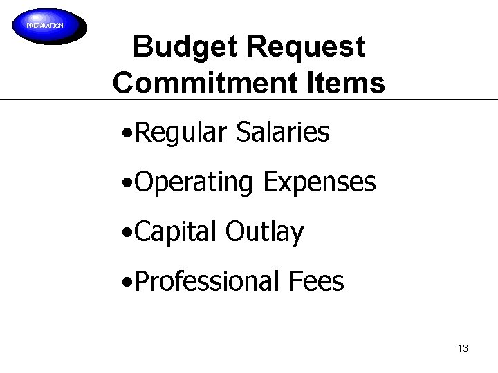 PREPARATION Budget Request Commitment Items • Regular Salaries • Operating Expenses • Capital Outlay