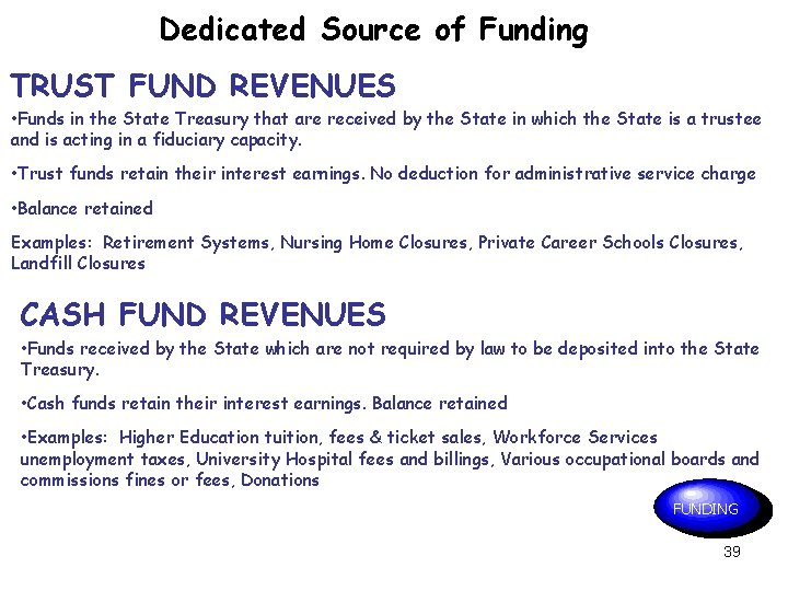 Dedicated Source of Funding TRUST FUND REVENUES • Funds in the State Treasury that