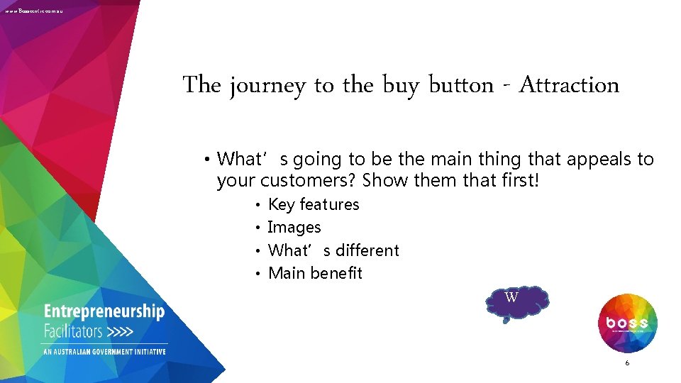 www. Bosscentre. com. au The journey to the buy button - Attraction • What’s