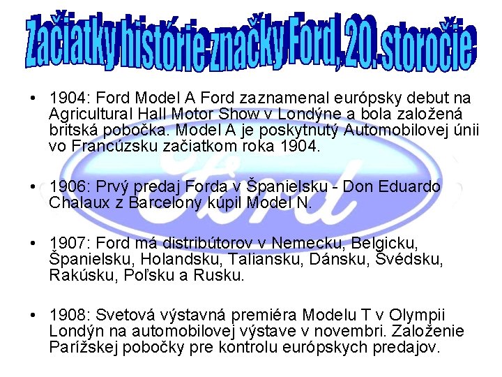  • 1904: Ford Model A Ford zaznamenal európsky debut na Agricultural Hall Motor