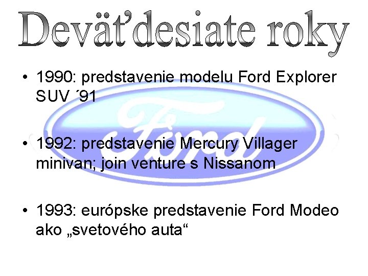  • 1990: predstavenie modelu Ford Explorer SUV ´ 91 • 1992: predstavenie Mercury