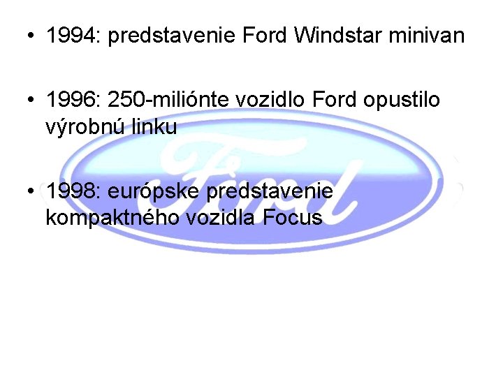  • 1994: predstavenie Ford Windstar minivan • 1996: 250 -miliónte vozidlo Ford opustilo