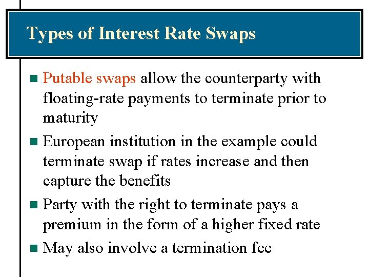 Types of Interest Rate Swaps Putable swaps allow the counterparty with floating-rate payments to
