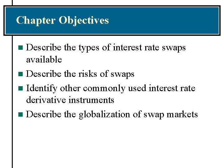 Chapter Objectives Describe the types of interest rate swaps available n Describe the risks