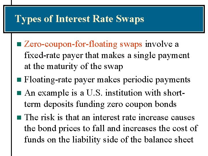 Types of Interest Rate Swaps Zero-coupon-for-floating swaps involve a fixed-rate payer that makes a