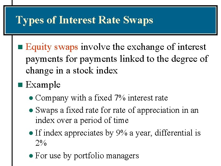 Types of Interest Rate Swaps Equity swaps involve the exchange of interest payments for