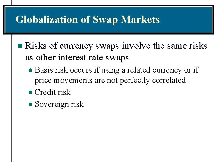 Globalization of Swap Markets n Risks of currency swaps involve the same risks as