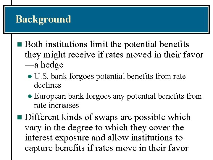 Background n Both institutions limit the potential benefits they might receive if rates moved