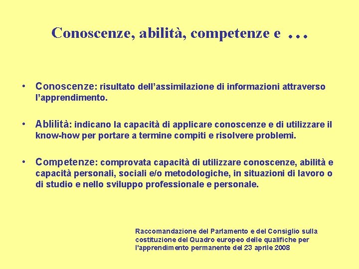 Conoscenze, abilità, competenze e … • Conoscenze: risultato dell’assimilazione di informazioni attraverso l’apprendimento. •