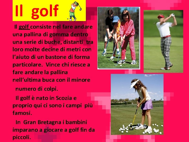 Il golf consiste nel fare andare una pallina di gomma dentro una serie di