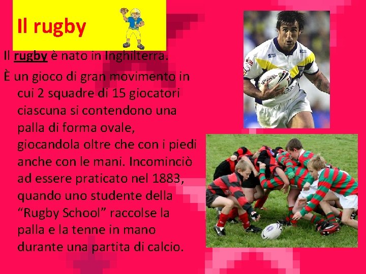 Il rugby è nato in Inghilterra. È un gioco di gran movimento in cui