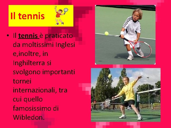 Il tennis • Il tennis è praticato da moltissimi Inglesi e, inoltre, in Inghilterra